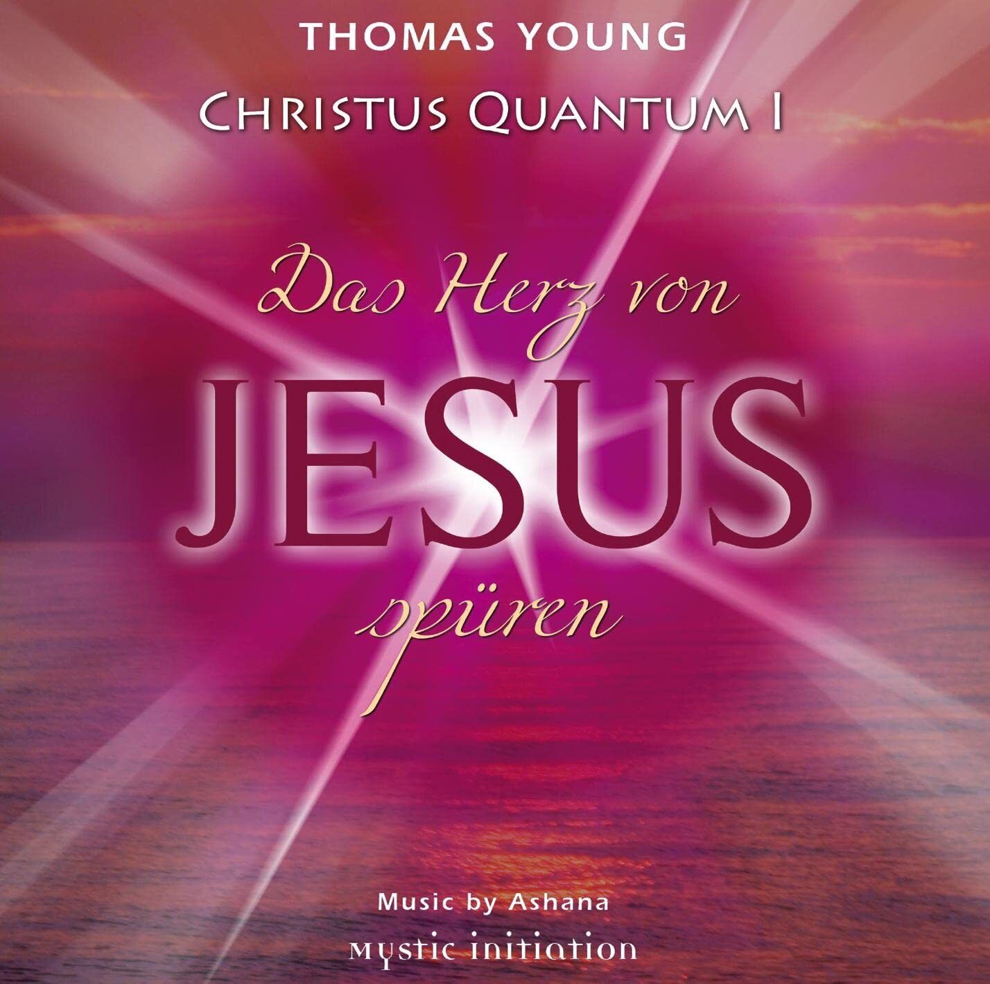 Thomas Young CHRISTUS QUANTUM I - Das Herz von Jesus spüren