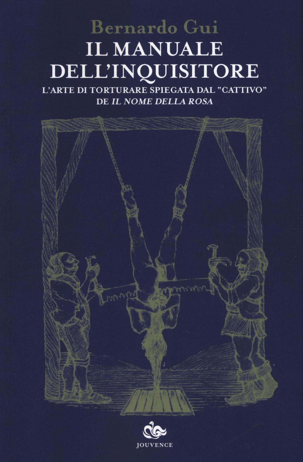 Il manuale dell'inquisitore. L'arte di torturare spiegata dal «cattivo» de...