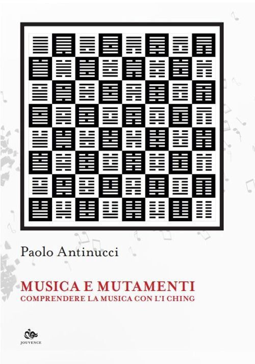Libri Paolo Antinucci - Musica E Mutamenti. Comprendere La Musica Con L'i Ching