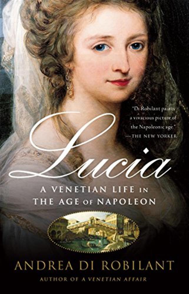 Lucia a Venetian life in the age of Napoleon - Di  Robilant  Andrea