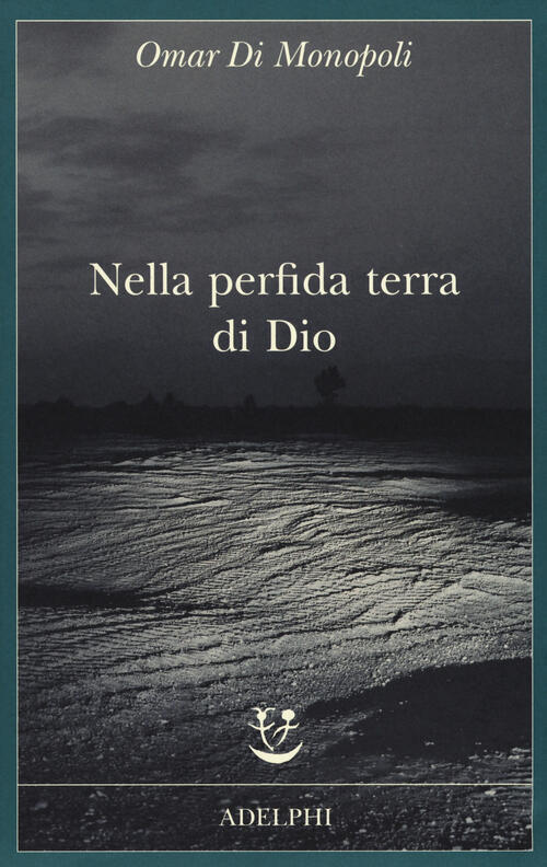 Nella Perfida Terra Di Dio Omar Di Monopoli Adelphi 2017