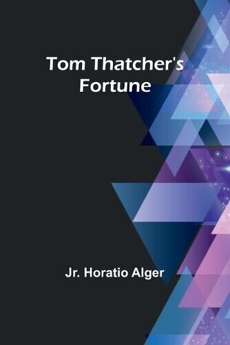Jr. Horatio Alger Horatio Alger Tom Thatcher's Fortune (Tascabile)