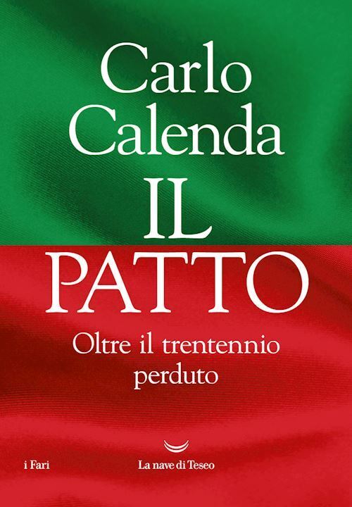 IL PATTO. OLTRE IL TRENTENNIO PERDUTO  - CALENDA CARLO - La nave di Teseo