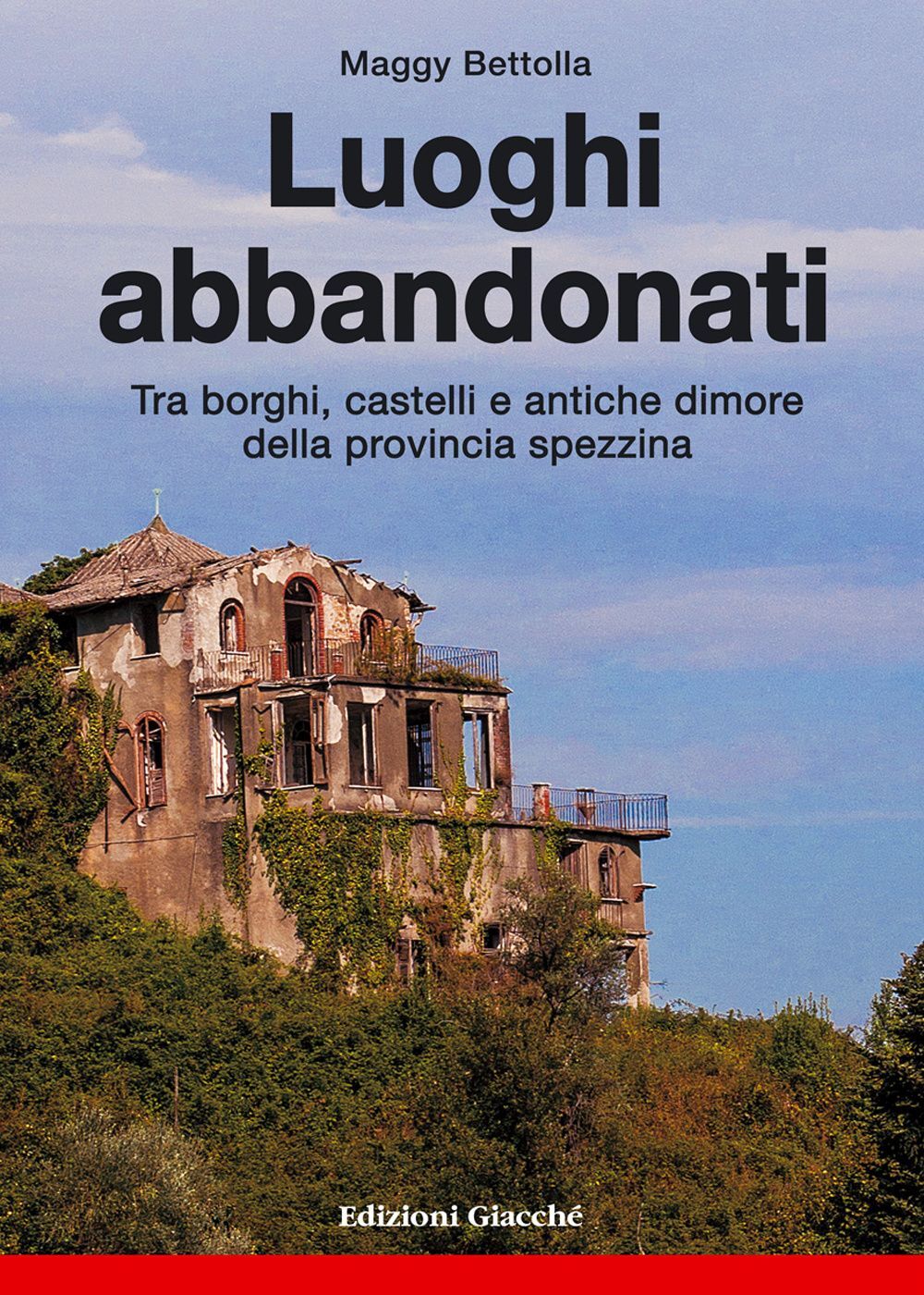 Libri Maggy Bettolla - Luoghi Abbandonati. Tra Borghi, Castelli E Antiche Dimore