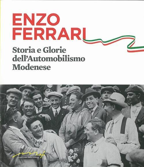 Enzo Ferrari. Storia E Glorie Dell Automobilismo Modenese Edizioni Artestampa