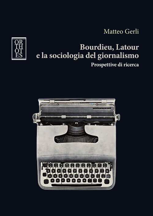 Bourdieu, Latour E La Sociologia Del Giornalismo. Prospettive Di Ricerca