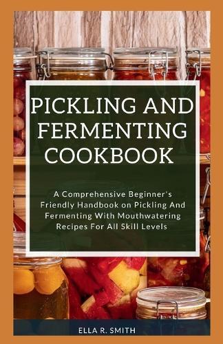 Ella R Smith Pickling and Fermenting Cookbook (Tascabile)
