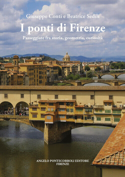 Ponti Di Firenze. Passeggiate Fra Storia, Geometria, Curiosità