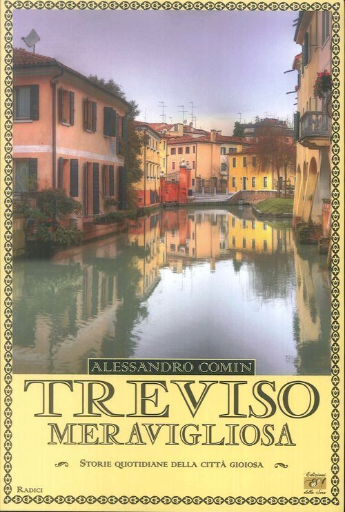 Libri Comin Alessandro - Treviso Meravigliosa. Storie Quotidiane Della Citta Gio