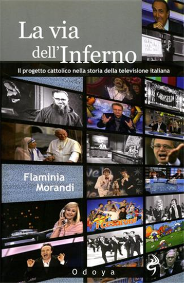 Morandi,Flaminia. - La via dell'inferno. Il progetto cattolico nella storia dell