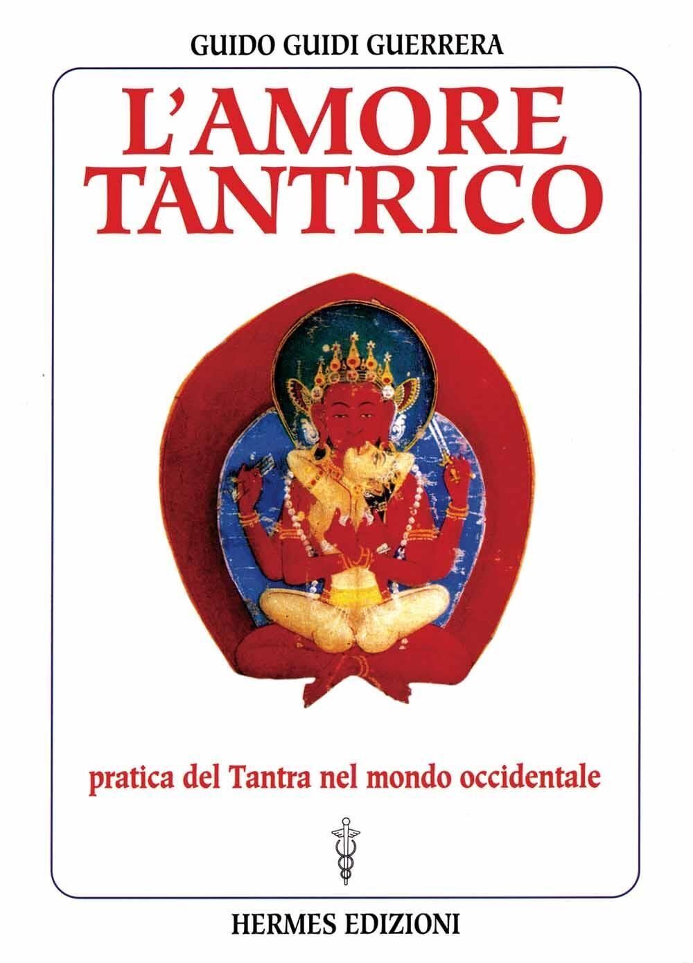 Libri Guidi Guerrera Guido - L' Amore Tantrico. Pratica Del Tantra Nel Mondo Occ
