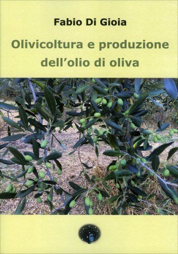LIBRO OLIVICOLTURA E PRODUZIONE DELL'OLIO DI OLIVA - FABIO DI GIOIA