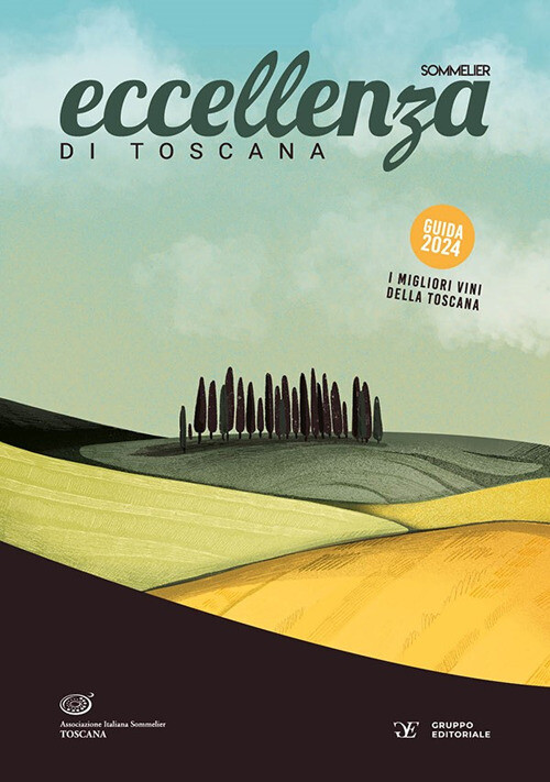 Eccellenza di Toscana. Guida 2024. Le migliori aziende vitivinicole - Asso...