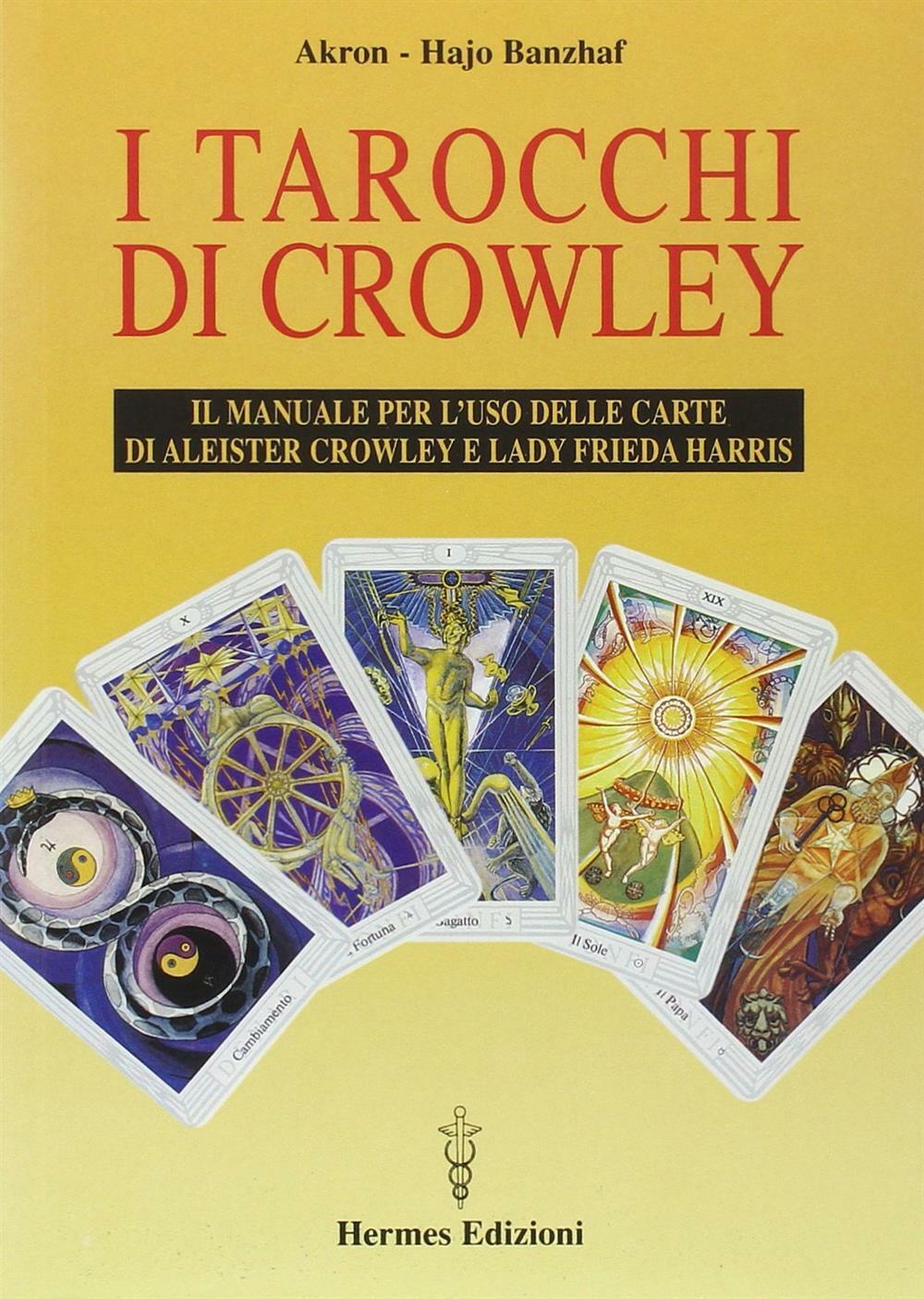 I tarocchi di Crowley. Il manuale per l'uso delle carte di Aleister Crowle...