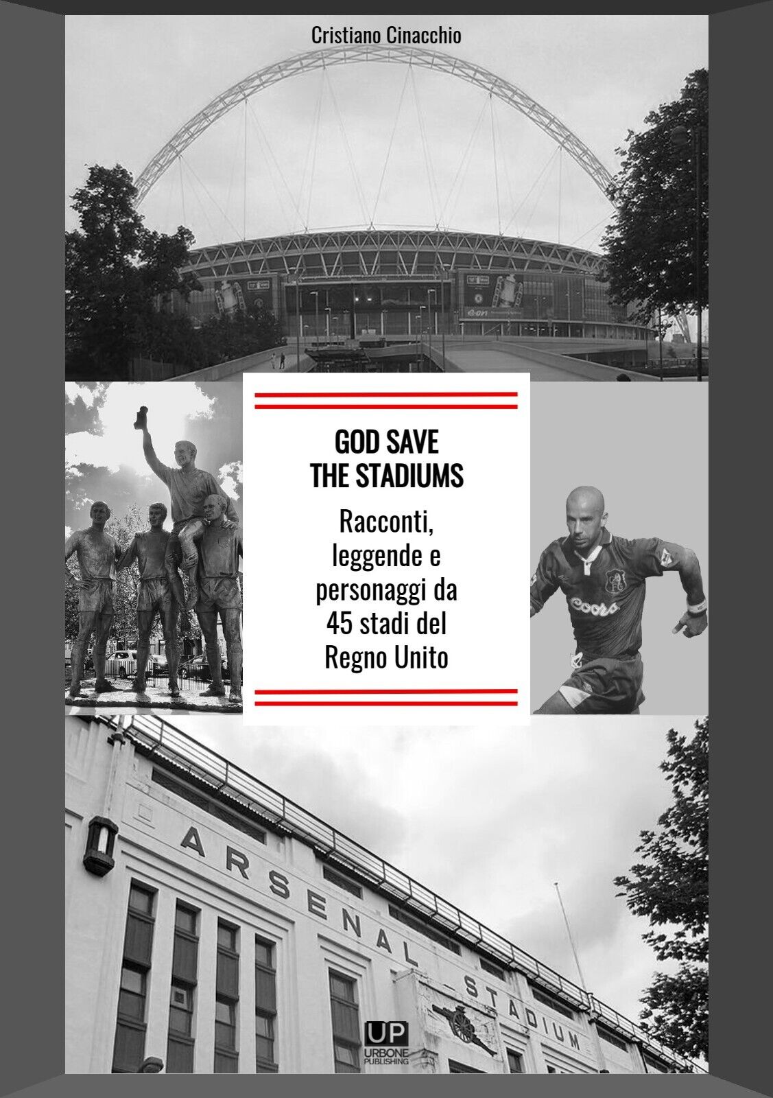 GOD SAVE THE STADIUMS . Racconti , leggende e personaggi da 45 stadi in UK