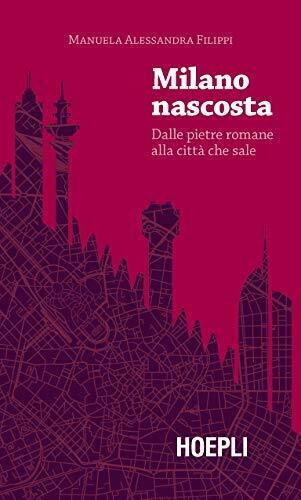 9788820390549 Milano nascosta. Dalle pietre romane alla città che sale - Manuel
