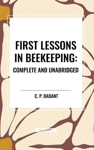 C P Dadant First Lessons in Beekeeping: Complete and Unabridg (Copertina rigida)