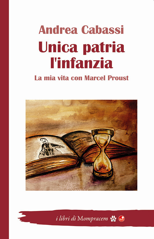 Unica Patria L'Infanzia. La Mia Vita Con Marcel Proust - Andrea Cabassi - 2022