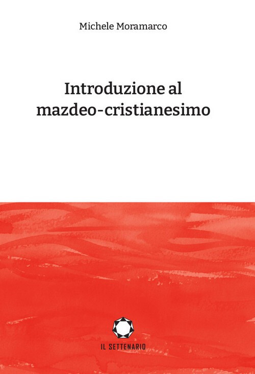 Introduzione Al Mazdeo-Cristianesimo - Michele Moramarco - 2021