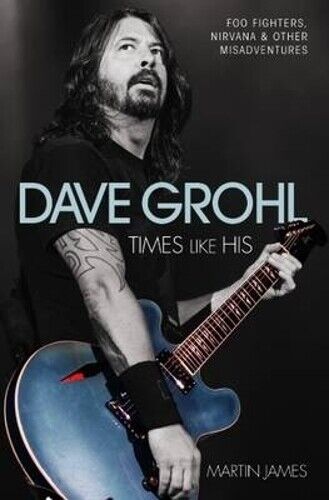 Martin James Dave Grohl - Times Like His: Foo Fighters, Nirvana & Ot (Tascabile)