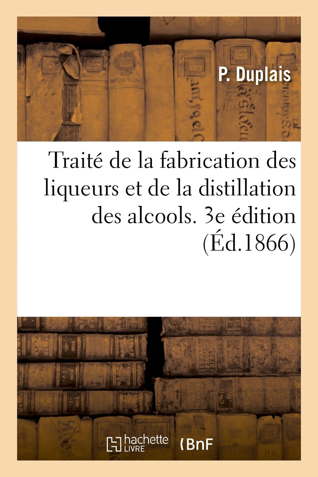 Duplais Traité de la Fabrication Des Liqueurs Et de la Distillation  (Tascabile)