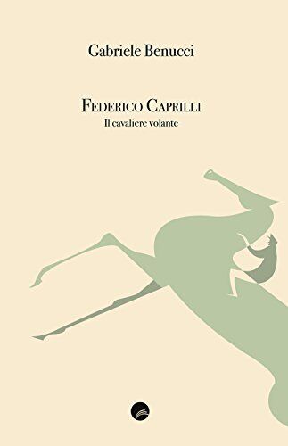 9788898598670 Federico Caprilli. Il cavaliere volante - Gabriele Benucci
