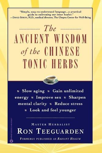 Ron Teeguarden The Ancient Wisdom of the Chinese Tonic Herbs (Tascabile)