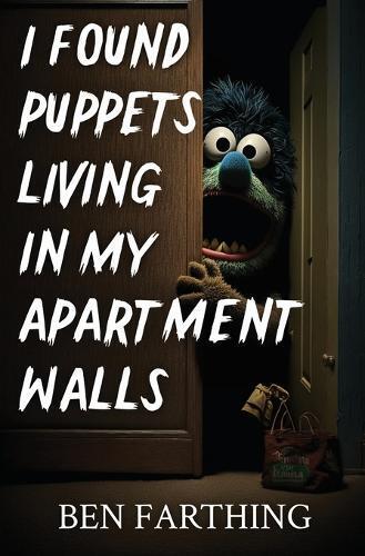 Ben Farthing I Found Puppets Living in my Apartment Walls (Tascabile)