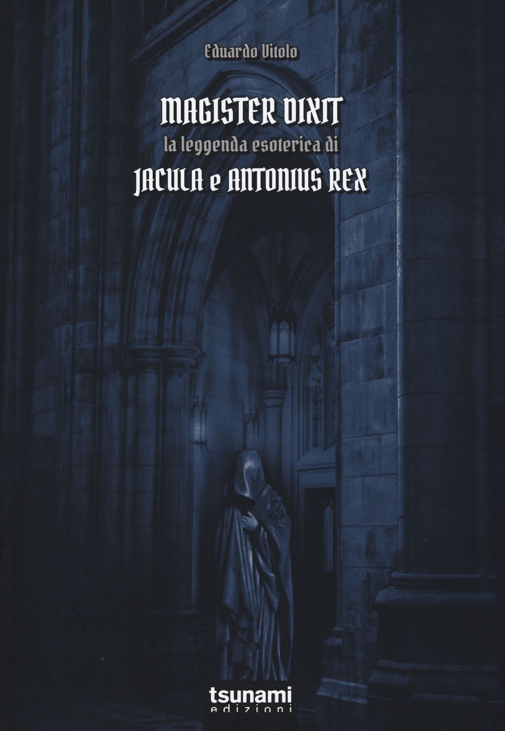 Libri Eduardo Vitolo - Magister Dixit. La Leggenda Di Jacula E Antonius Rex