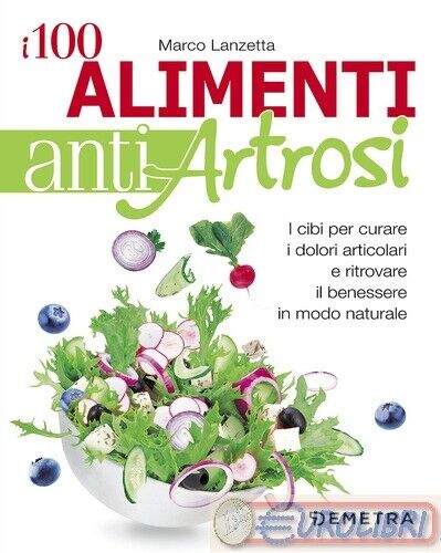 9788844049041 Marco Lanzetta I 100 alimenti antiartrosi. I cibi per curare i dol