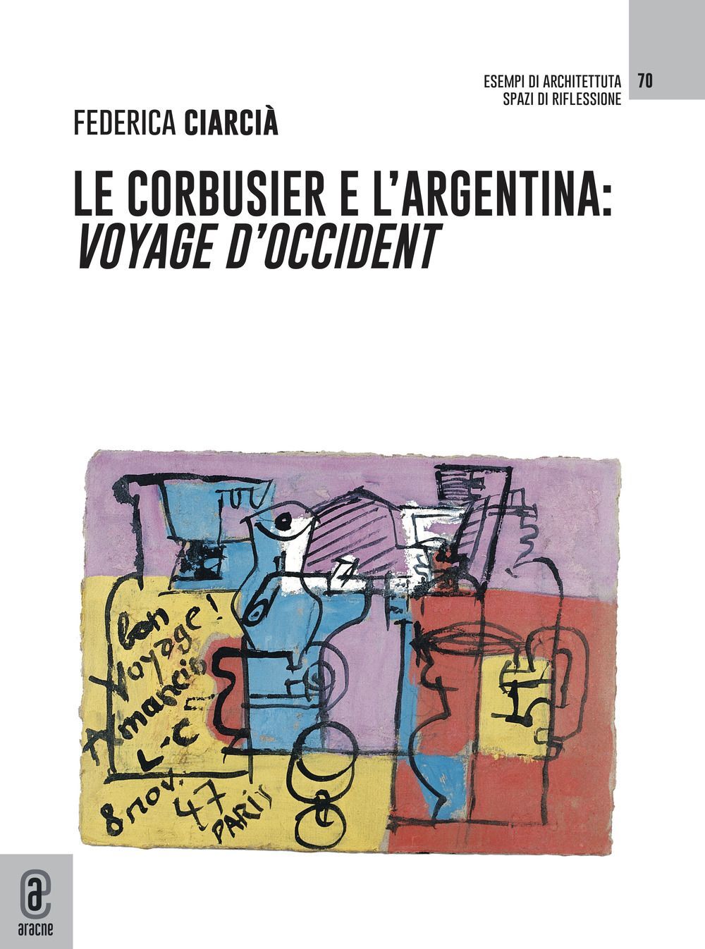 Libri Ciarcià Federica - Le Corbusier E L'argentina. Voyage D'occident