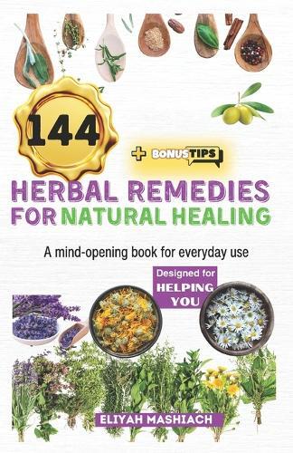 Eliyah Mashiach 144 Herbal Remedies for Natural Healing (Tascabile)