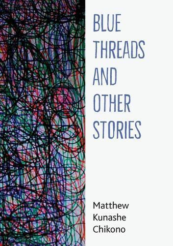 Matthew Kunashe Chikono Blue Threads and Other Stories (Tascabile)