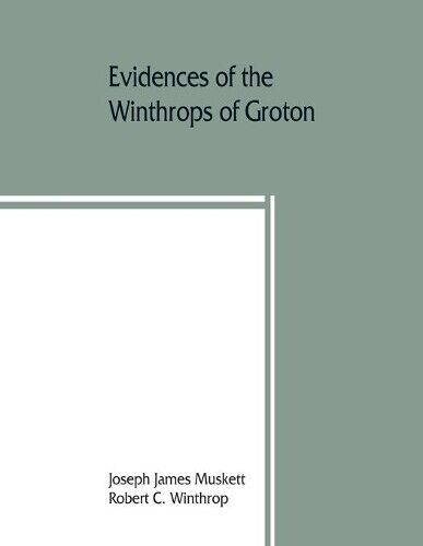 Joseph James Mu Evidences of the Winthrops of Groton, co. Suffolk, E (Tascabile)