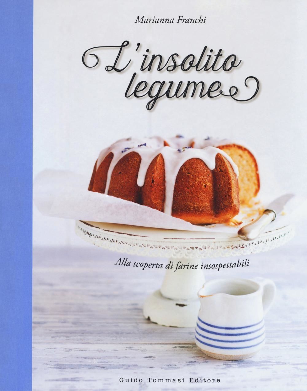 Libri Marianna Franchi - L' Insolito Legume. Alla Scoperta Di Farine Insospettab