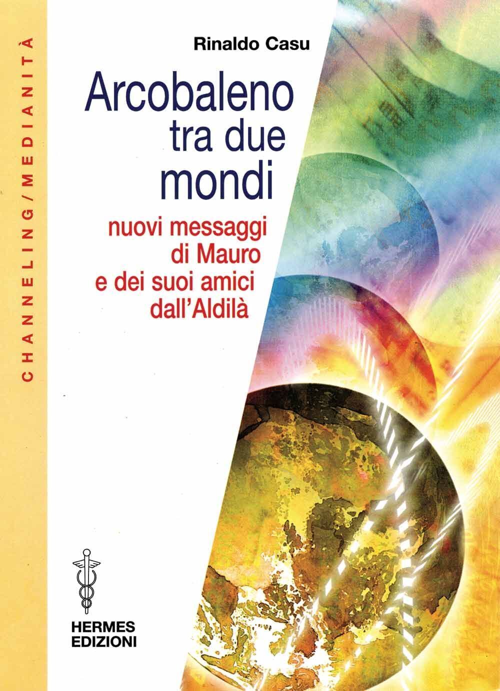 Libri Rinaldo Casu - Arcobaleno Tra Due Mondi. Nuovi Messaggi Di Mauro E Dei Suo
