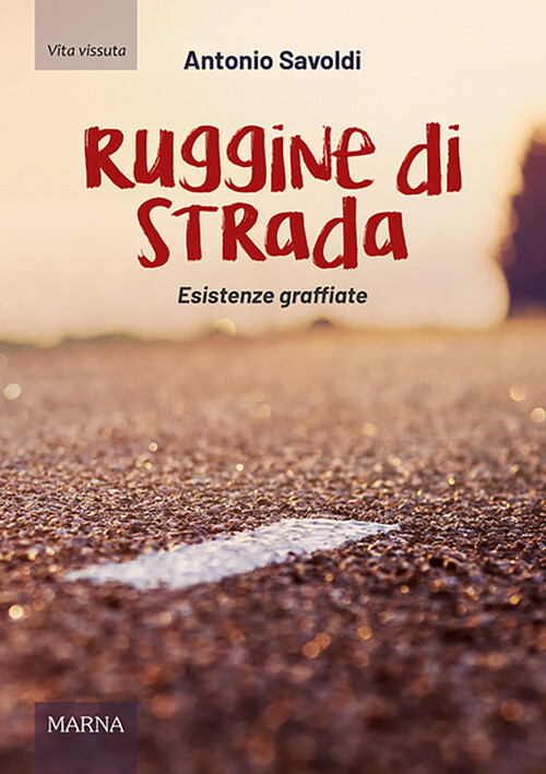 Ruggine di strada. Esistenze graffiate - Savoldi Antonio