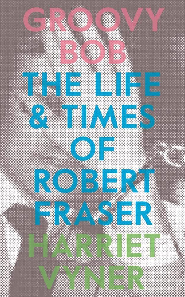 9780993010392 Groovy Bob: The Life and Times of Robert Fraser - Harriet Vyner