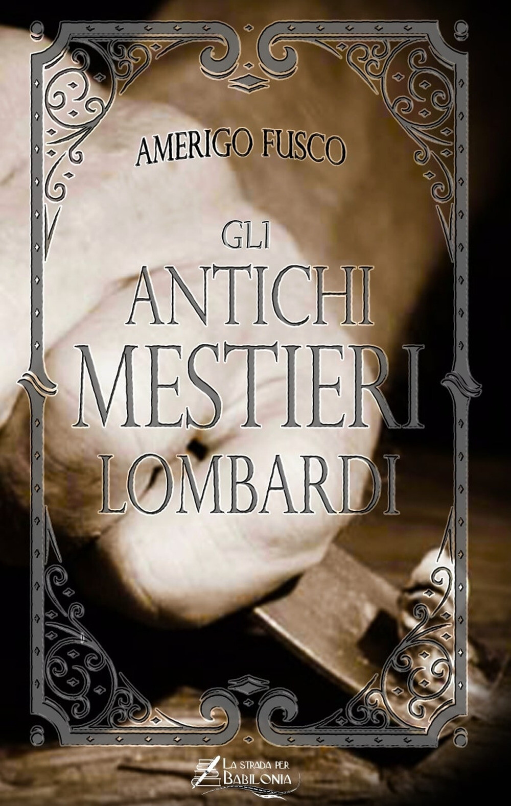 Libri Fusco Amerigo - Gli Antichi Mestieri Lombardi