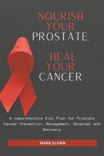 Mark Sloan Nourish Your Prostate, Heal Your Cancer (Tascabile)