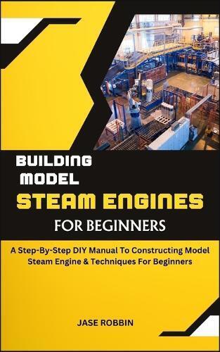 Jase Robbin Building Model Steam Engines for Beginners (Tascabile)