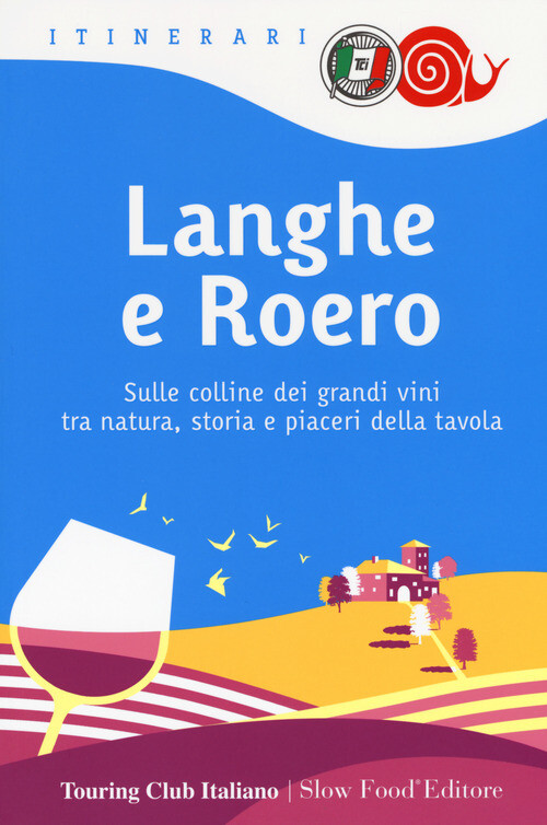 Langhe E Roero. Sulle Colline Dei Grandi Vini Tra Natura, Storia E Piaceri Della