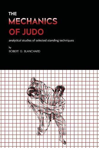 Robert G Blanchard Robert G. Blanchard The Mechanics of Judo (Tascabile)