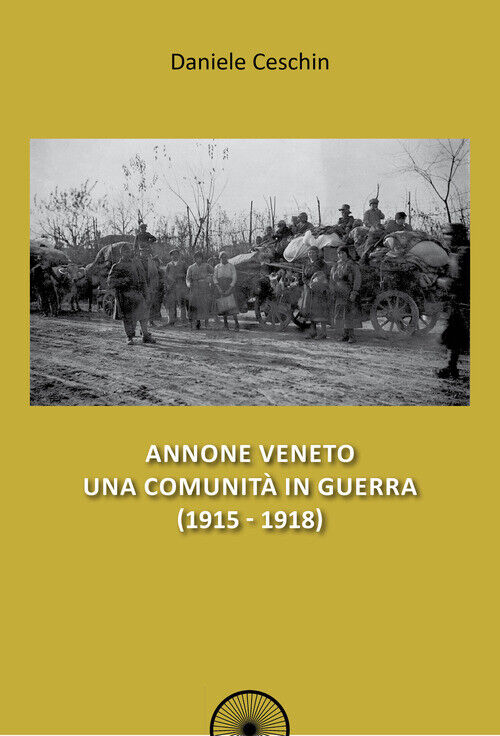 Annone Veneto. Una Comunità In Guerra (1915-1918) - Daniele Ceschin - 2019