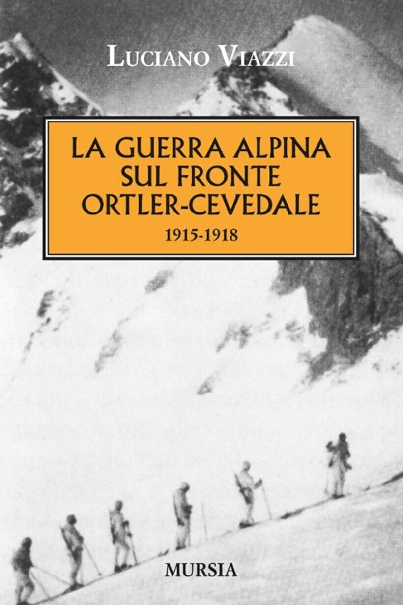 GUERRA ALPINA SUL FRONTE ORTLER-CEVEDALE 1915-1918 (LA) - VIAZZI LUCIANO