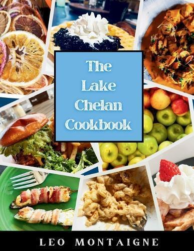 Leo Montaigne The Lake Chelan Cookbook (Tascabile)