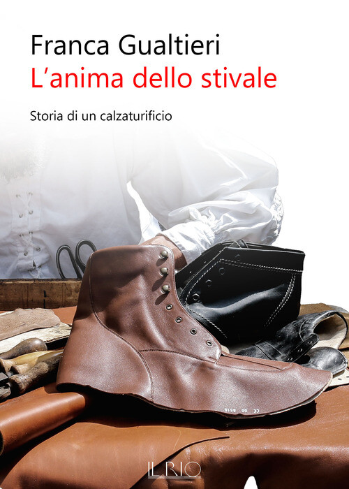 Anima Dello Stivale. Storia Di Un Calzaturificio - Franca Gualtieri - 2019