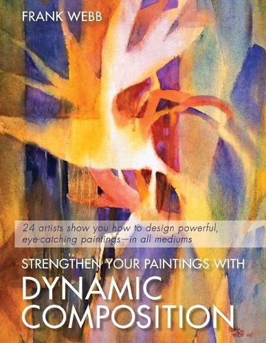 Frank Webb Strengthen Your Paintings With Dynamic Composition (Tascabile)