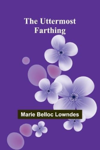 Marie Belloc Lowndes The Uttermost Farthing (Tascabile)