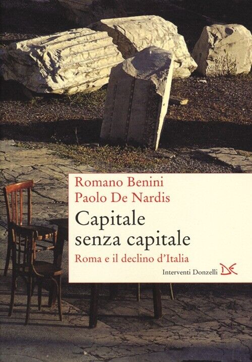Capitale senza capitale. Roma e il declino d'Italia - Benini Romano, De Na...